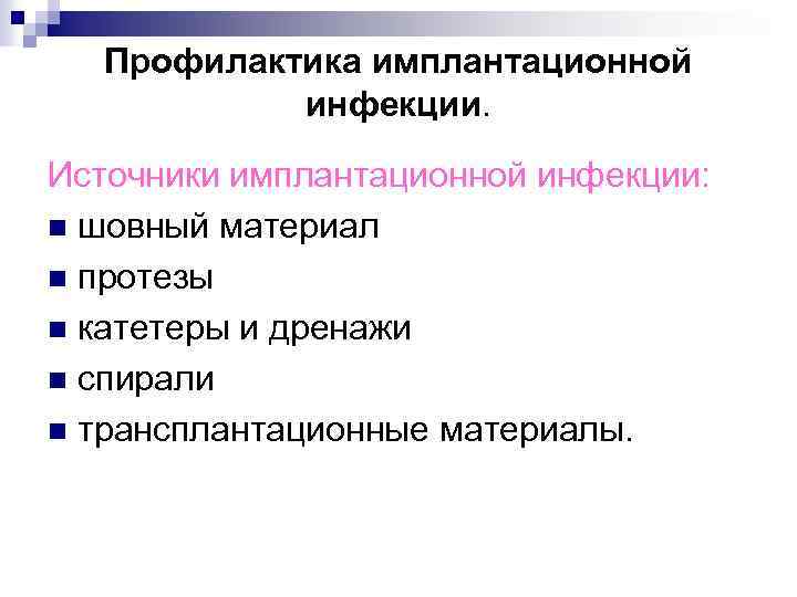 Профилактика имплантационной инфекции. Источники имплантационной инфекции: n шовный материал n протезы n катетеры и