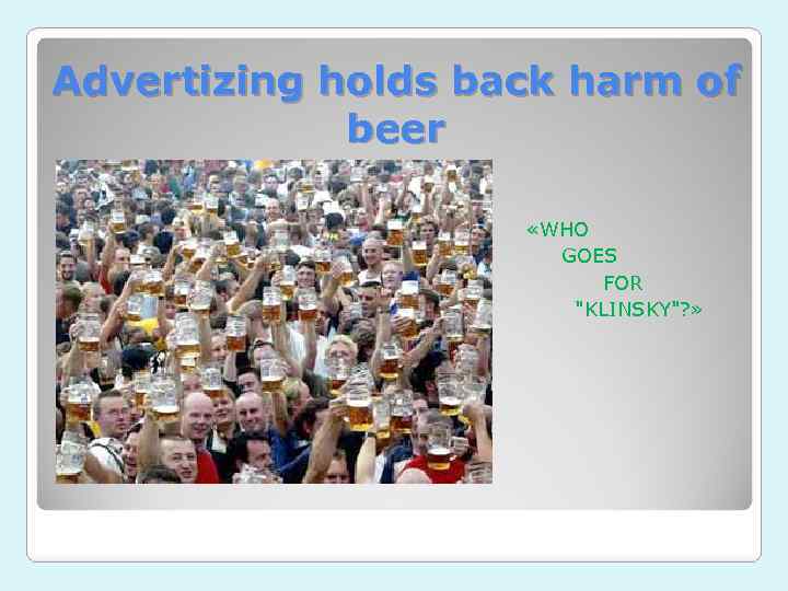 Advertizing holds back harm of beer «WHO GOES FOR "KLINSKY"? » 