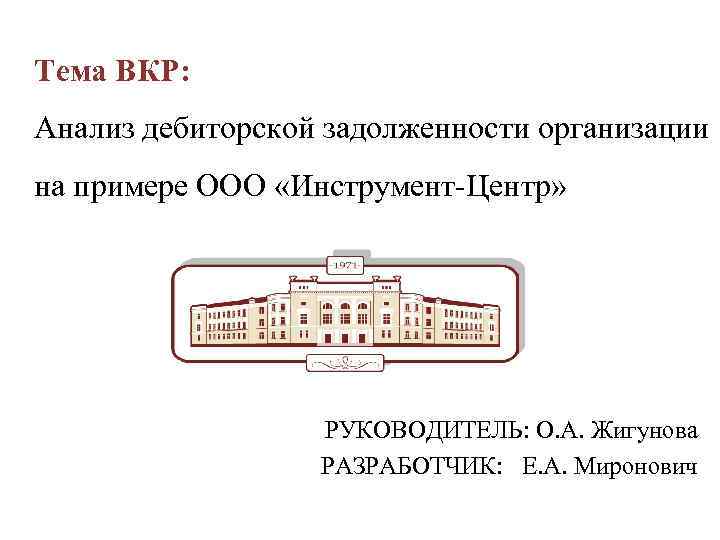 Тема ВКР: Анализ дебиторской задолженности организации на примере ООО «Инструмент-Центр» РУКОВОДИТЕЛЬ: О. А. Жигунова