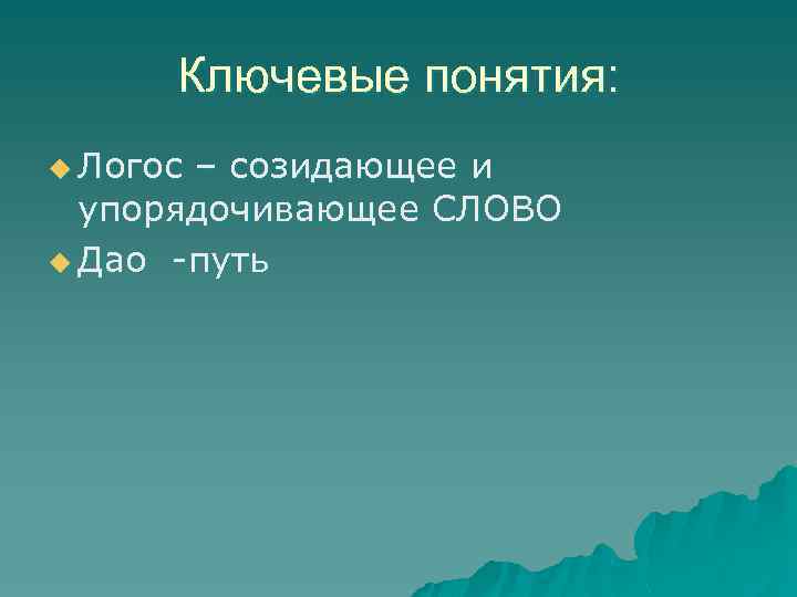 Ключевые понятия: u Логос – созидающее и упорядочивающее СЛОВО u Дао -путь 