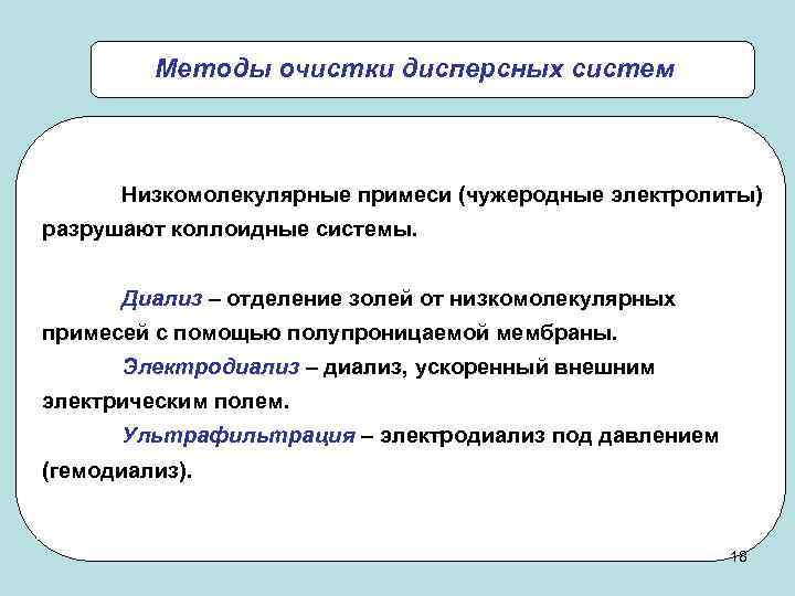 Методы очистки дисперсных систем Низкомолекулярные примеси (чужеродные электролиты) разрушают коллоидные системы. Диализ – отделение