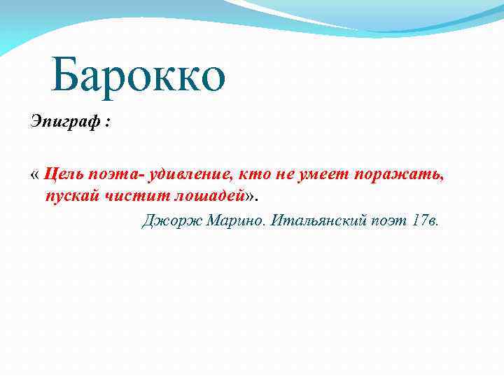 Барокко Эпиграф : « Цель поэта- удивление, кто не умеет поражать, пускай чистит лошадей»