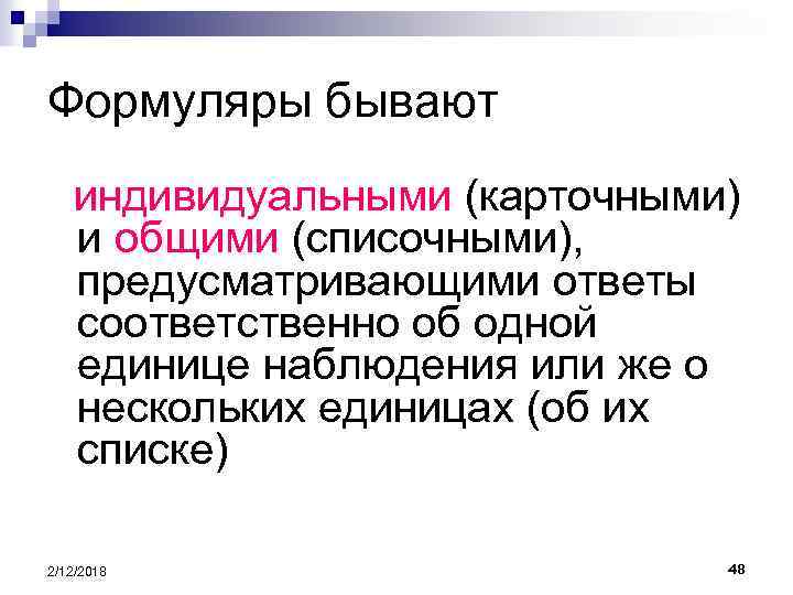 Формуляры бывают индивидуальными (карточными) и общими (списочными), предусматривающими ответы соответственно об одной единице наблюдения