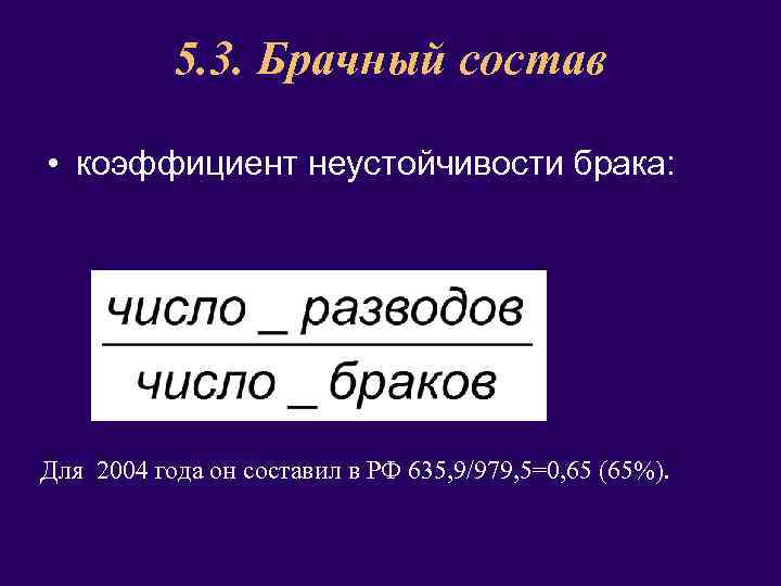 5. 3. Брачный состав • коэффициент неустойчивости брака: Для 2004 года он составил в