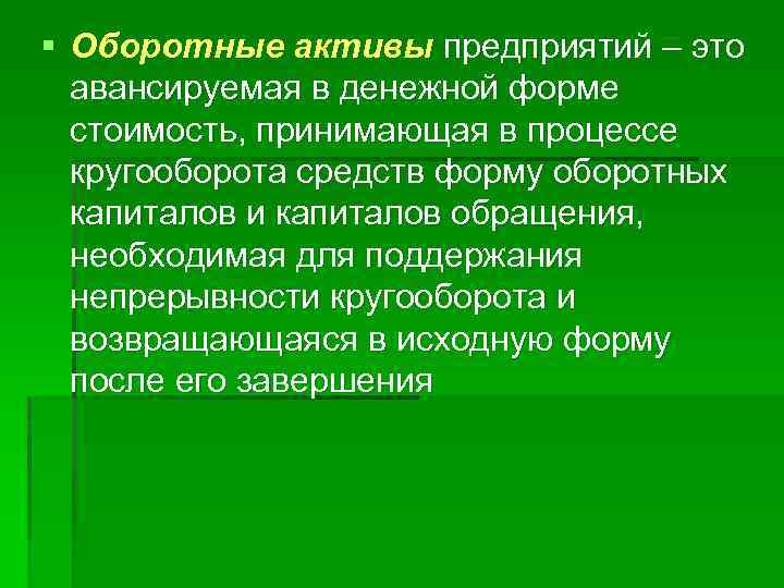 § Оборотные активы предприятий – это авансируемая в денежной форме стоимость, принимающая в процессе