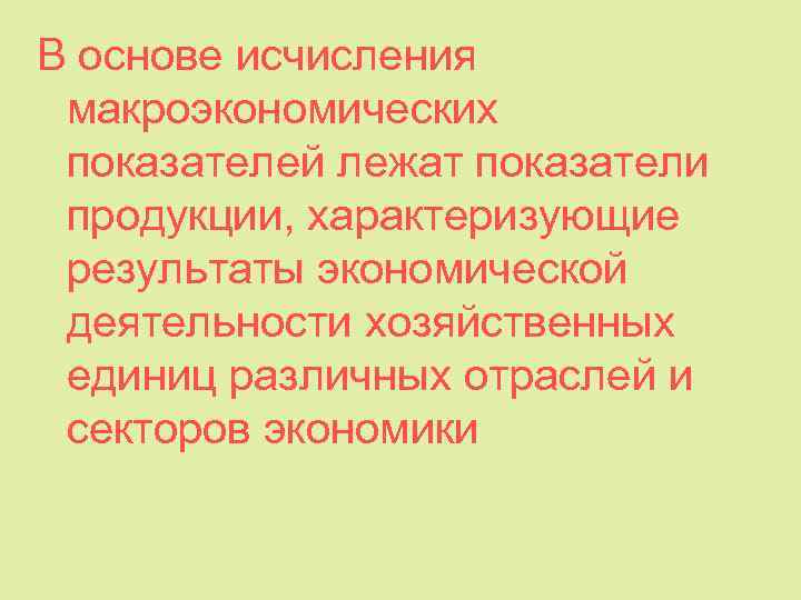 В основе исчисления макроэкономических показателей лежат показатели продукции, характеризующие результаты экономической деятельности хозяйственных единиц