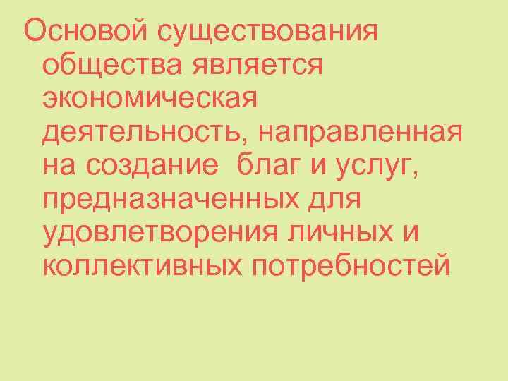 Основой существования общества является экономическая деятельность, направленная на создание благ и услуг, предназначенных для