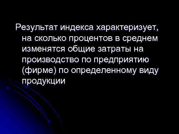 Результат индекса характеризует, на сколько процентов в среднем изменятся общие затраты на производство по