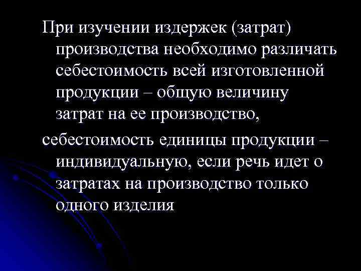 При изучении издержек (затрат) производства необходимо различать себестоимость всей изготовленной продукции – общую величину