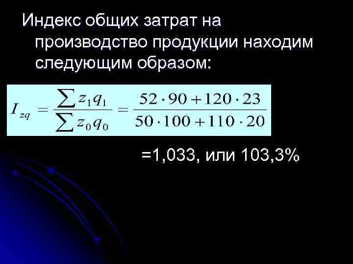 Индекс общих затрат на производство продукции находим следующим образом: =1, 033, или 103, 3%