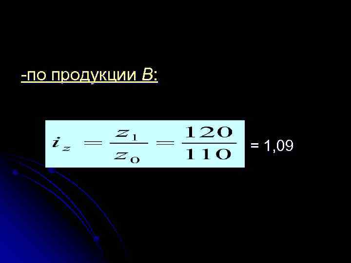 -по продукции В: = 1, 09 