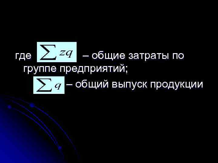 где – общие затраты по группе предприятий; – общий выпуск продукции 