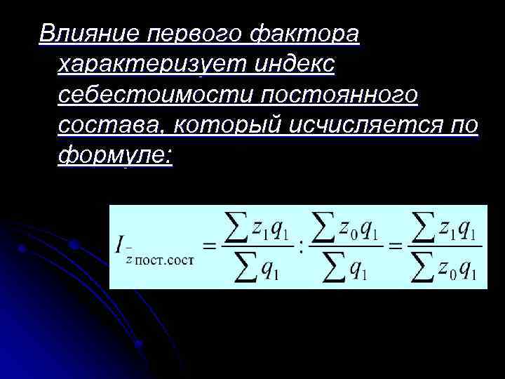 Влияние первого фактора характеризует индекс себестоимости постоянного состава, который исчисляется по формуле: 