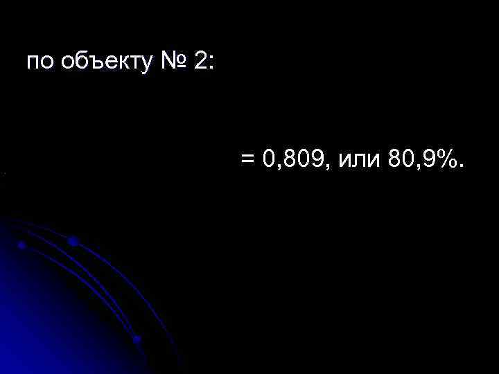 по объекту № 2: = 0, 809, или 80, 9%. 