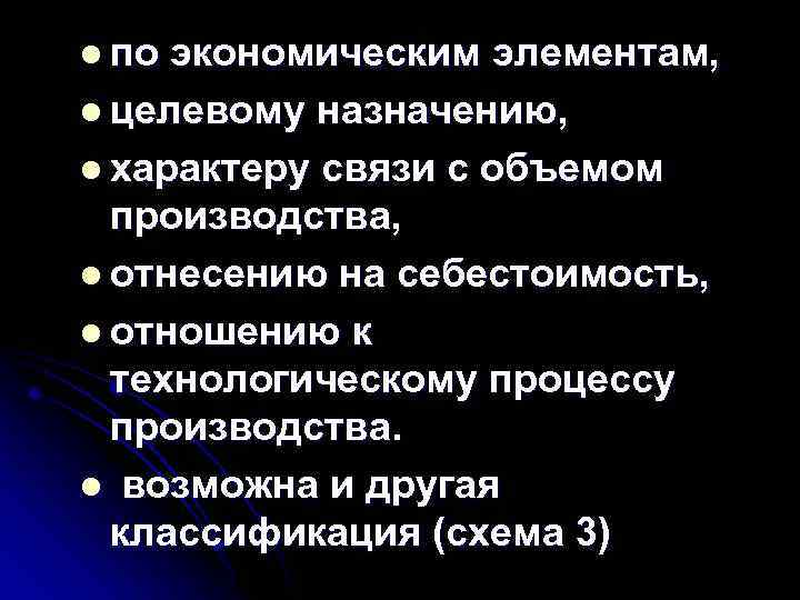 l по экономическим элементам, l целевому назначению, l характеру связи с объемом производства, l