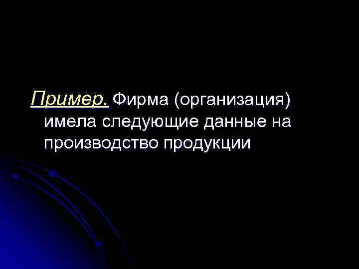 Пример. Фирма (организация) имела следующие данные на производство продукции 