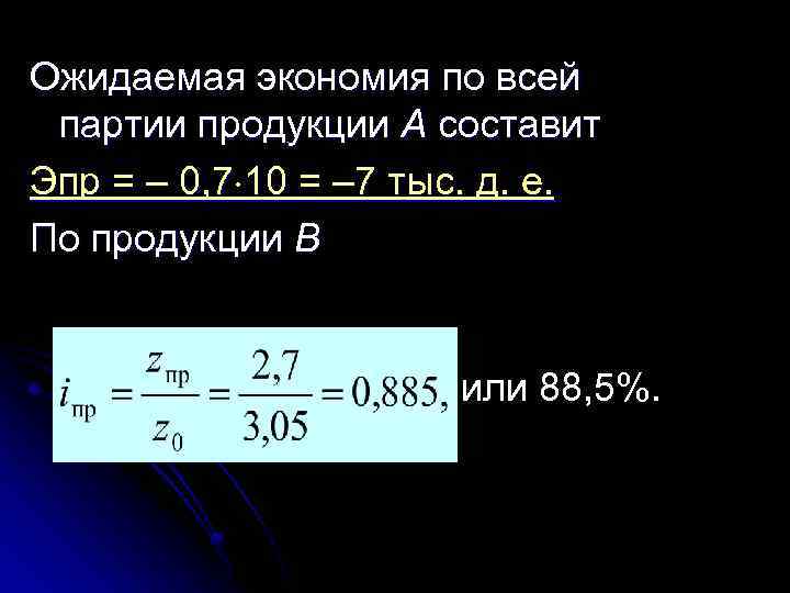 Ожидаемая экономия по всей партии продукции А составит Эпр = – 0, 7 10