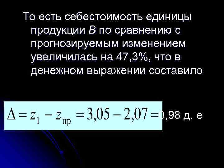 То есть себестоимость единицы продукции В по сравнению с прогнозируемым изменением увеличилась на 47,