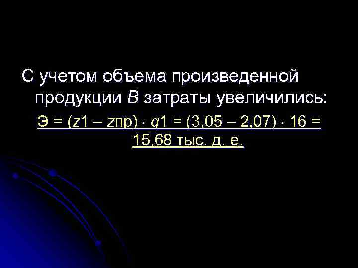 С учетом объема произведенной продукции В затраты увеличились: Э = (z 1 – zпр)