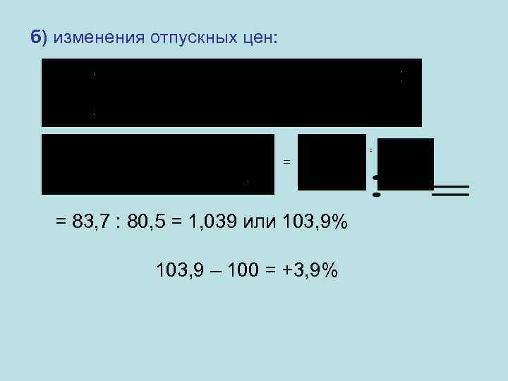 б) изменения отпускных цен: = = 83, 7 : 80, 5 = 1, 039