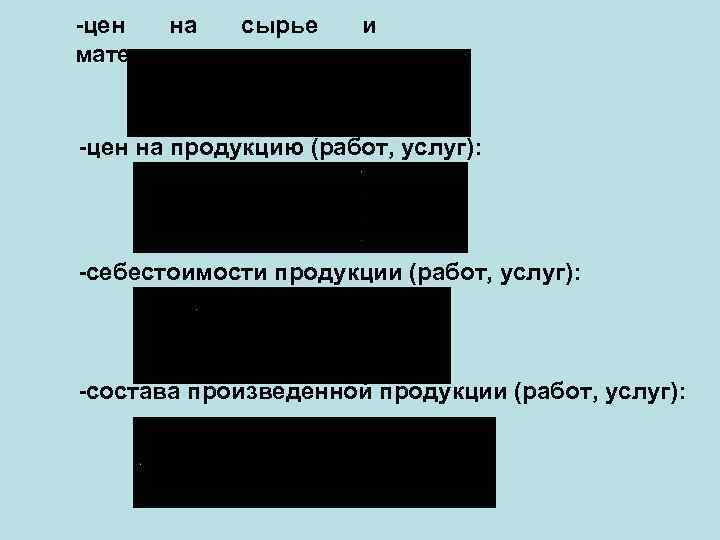 -цен на материалы: сырье и -цен на продукцию (работ, услуг): -себестоимости продукции (работ, услуг):