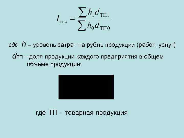 где h – уровень затрат на рубль продукции (работ, услуг) d. ТП – доля