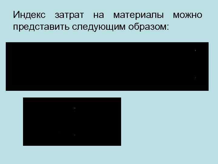 Индекс затрат на материалы можно представить следующим образом: 