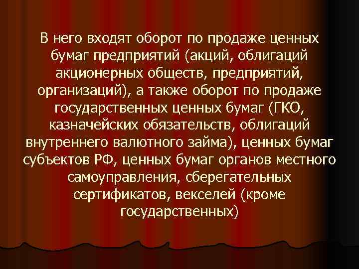 В него входят оборот по продаже ценных бумаг предприятий (акций, облигаций акционерных обществ, предприятий,