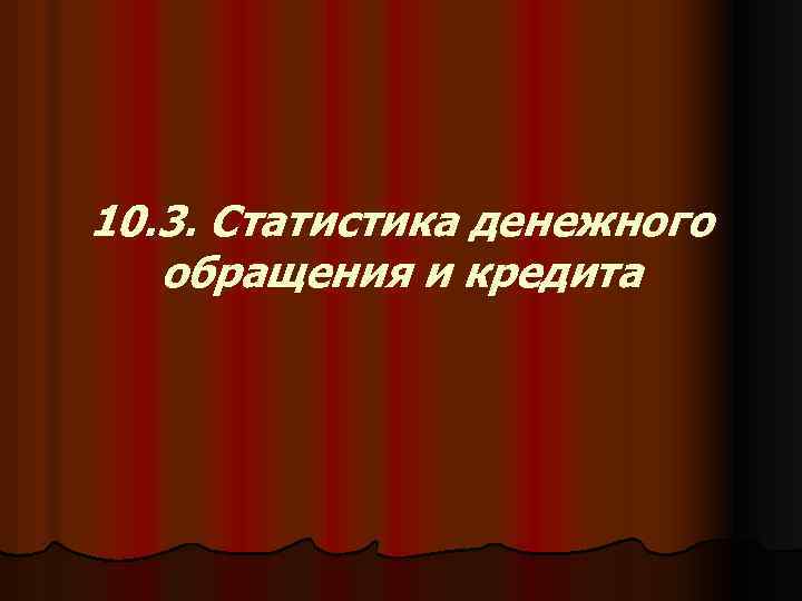 10. 3. Статистика денежного обращения и кредита 