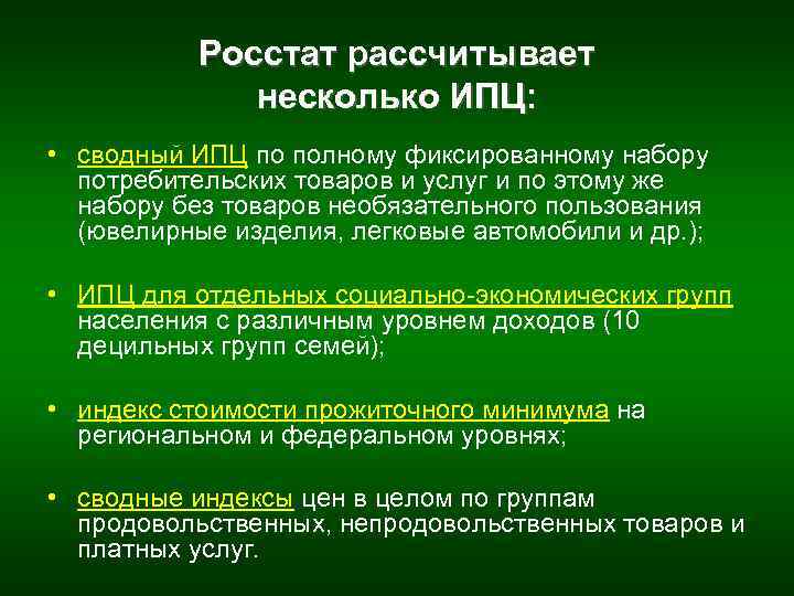 Росстат рассчитывает несколько ИПЦ: • сводный ИПЦ по полному фиксированному набору потребительских товаров и