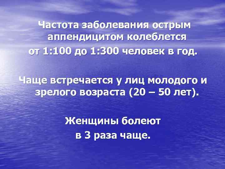 Частота заболевания острым аппендицитом колеблется от 1: 100 до 1: 300 человек в год.