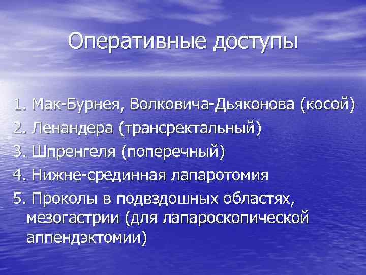Оперативные доступы 1. Мак-Бурнея, Волковича-Дьяконова (косой) 2. Ленандера (трансректальный) 3. Шпренгеля (поперечный) 4. Нижне-срединная