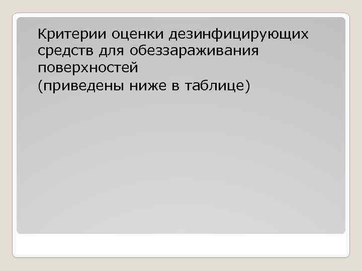  Критерии оценки дезинфицирующих средств для обеззараживания поверхностей (приведены ниже в таблице) 