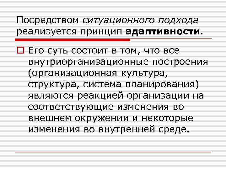 Посредством ситуационного подхода реализуется принцип адаптивности. o Его суть состоит в том, что все