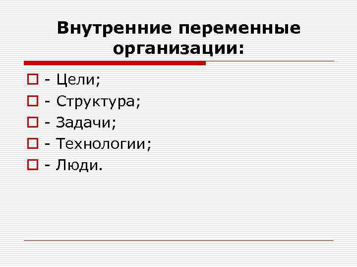 Внутренние переменные организации: o o o - Цели; - Структура; - Задачи; - Технологии;