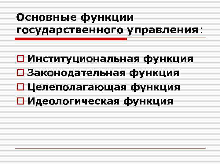 Основные функции государственного управления: o Институциональная функция o Законодательная функция o Целеполагающая функция o