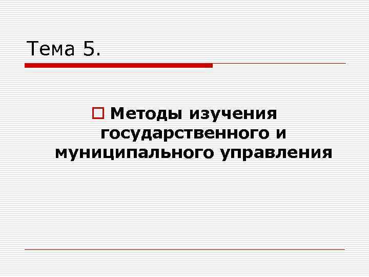 Тема 5. o Методы изучения государственного и муниципального управления 