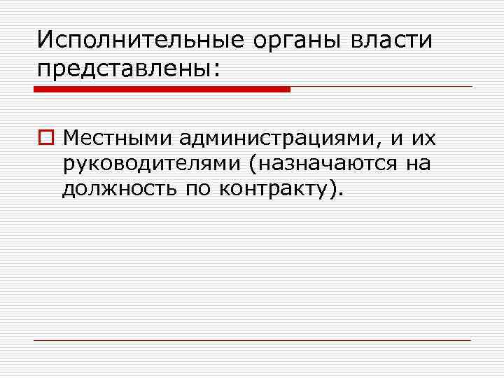 Исполнительные органы власти представлены: o Местными администрациями, и их руководителями (назначаются на должность по