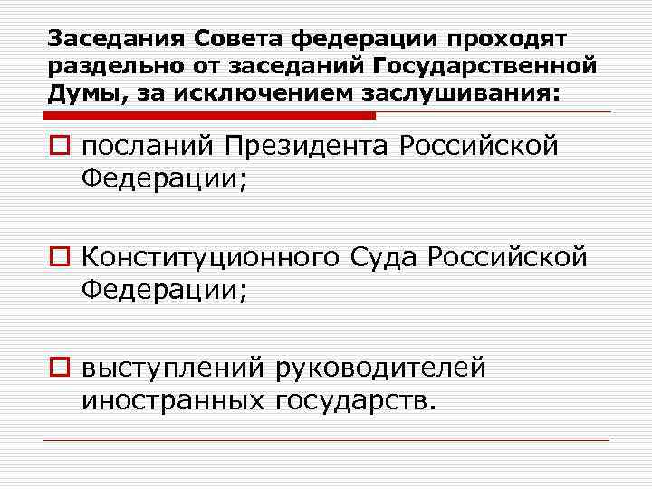 Заседания Совета федерации проходят раздельно от заседаний Государственной Думы, за исключением заслушивания: o посланий