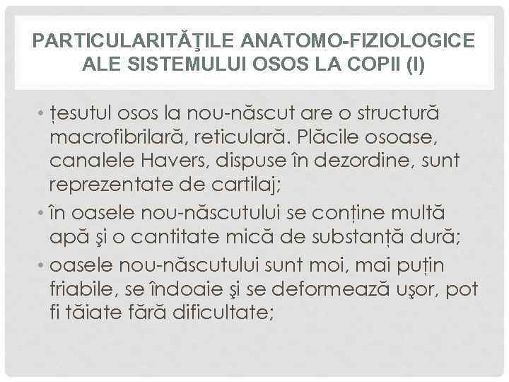 PARTICULARITĂŢILE ANATOMO-FIZIOLOGICE ALE SISTEMULUI OSOS LA COPII (I) • ţesutul osos la nou-născut are