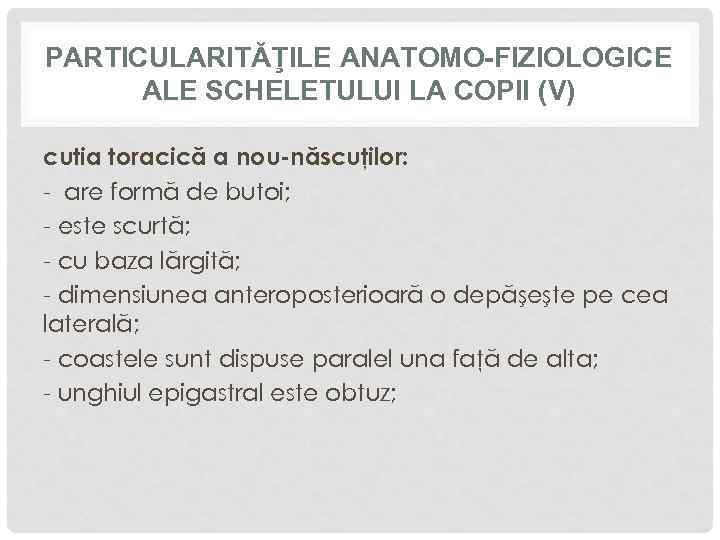 PARTICULARITĂŢILE ANATOMO-FIZIOLOGICE ALE SCHELETULUI LA COPII (V) cutia toracică a nou-născuţilor: - are formă