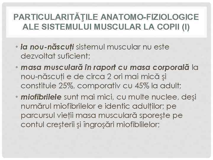 PARTICULARITĂŢILE ANATOMO-FIZIOLOGICE ALE SISTEMULUI MUSCULAR LA COPII (I) • la nou-născuţi sistemul muscular nu