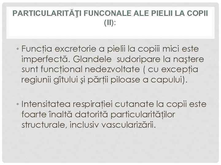 PARTICULARITĂŢI FUNCONALE PIELII LA COPII (II): • Funcţia excretorie a pielii la copiii mici