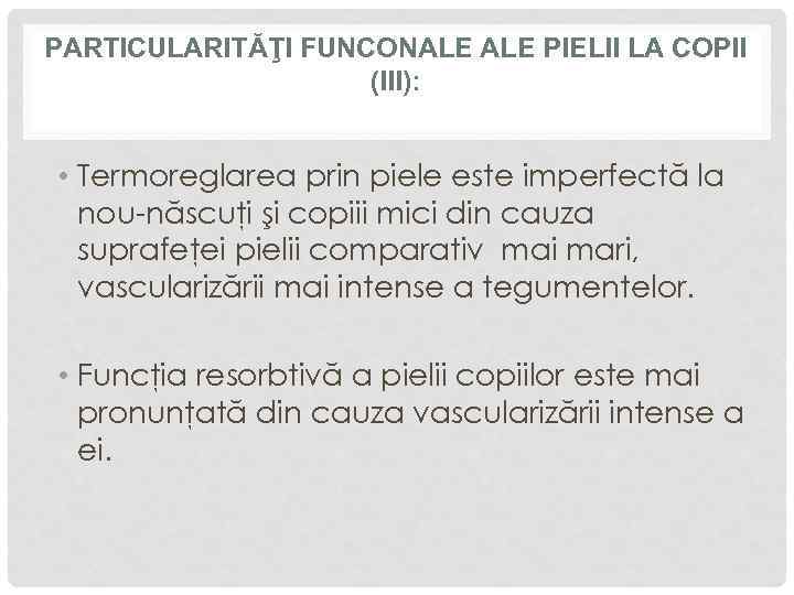 PARTICULARITĂŢI FUNCONALE PIELII LA COPII (III): • Termoreglarea prin piele este imperfectă la nou-născuţi