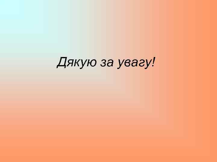 Дякую за увагу! 