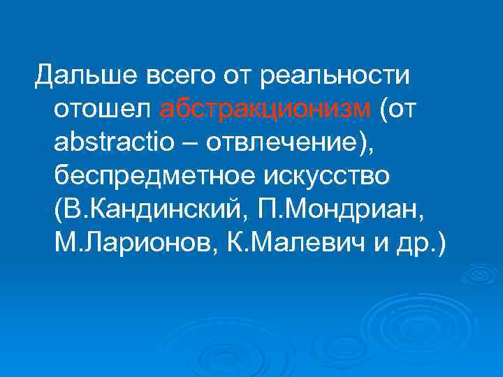 Дальше всего от реальности отошел абстракционизм (от abstractio – отвлечение), беспредметное искусство (В. Кандинский,