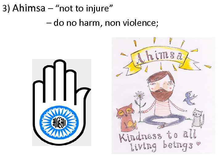 3) Ahimsa – “not to injure” – do no harm, non violence; 