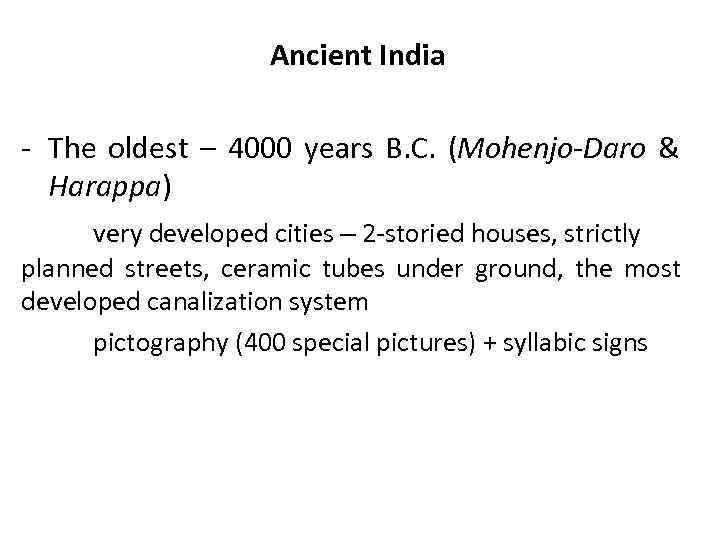 Ancient India - The oldest – 4000 years B. C. (Mohenjo-Daro & Harappa) very