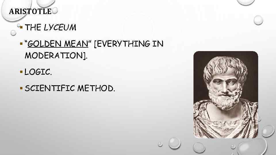 ARISTOTLE § THE LYCEUM § “GOLDEN MEAN” [EVERYTHING IN MODERATION]. § LOGIC. § SCIENTIFIC