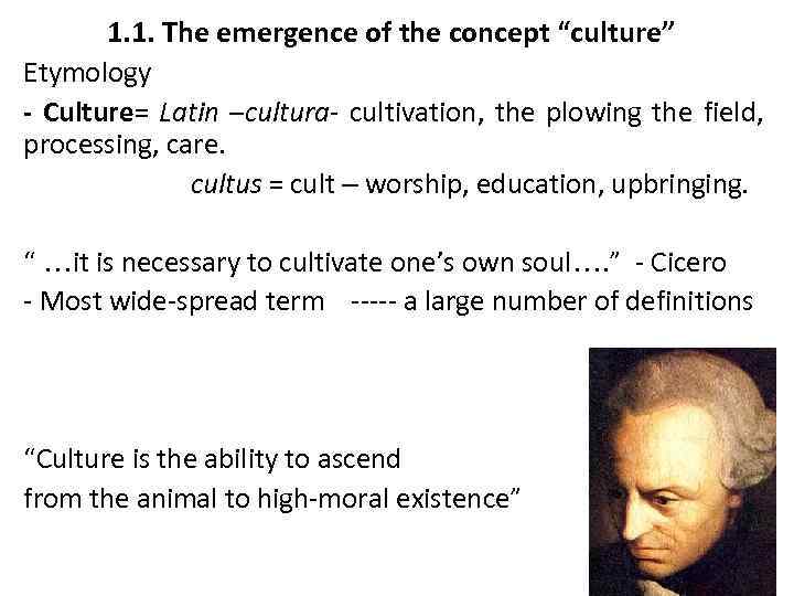 1. 1. The emergence of the concept “culture” Etymology - Culture= Latin –cultura- cultivation,